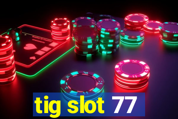 tig slot 77